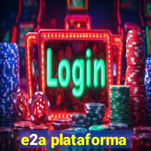 e2a plataforma